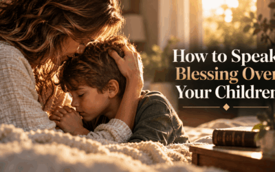 How to Speak Blessing Over Your Children